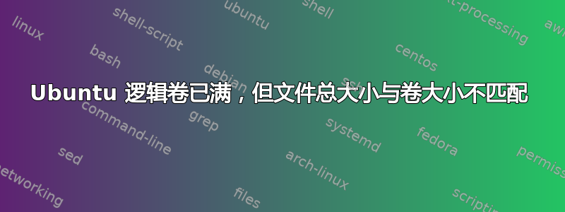 Ubuntu 逻辑卷已满，但文件总大小与卷大小不匹配