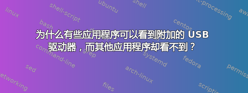 为什么有些应用程序可以看到附加的 USB 驱动器，而其他应用程序却看不到？