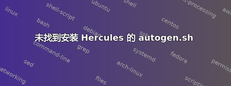 未找到安装 Hercules 的 autogen.sh