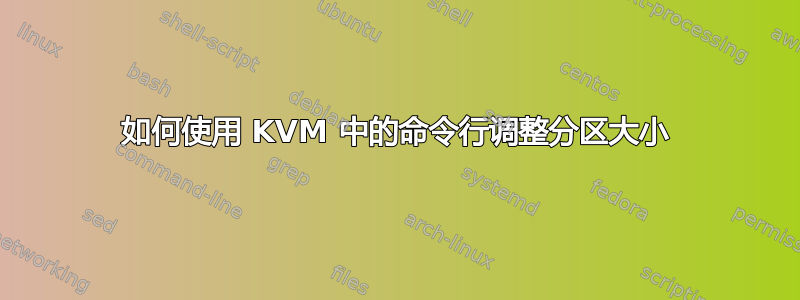 如何使用 KVM 中的命令行调整分区大小