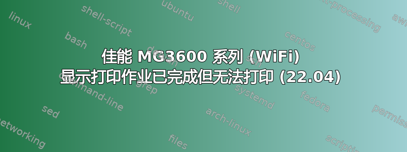 佳能 MG3600 系列 (WiFi) 显示打印作业已完成但无法打印 (22.04)