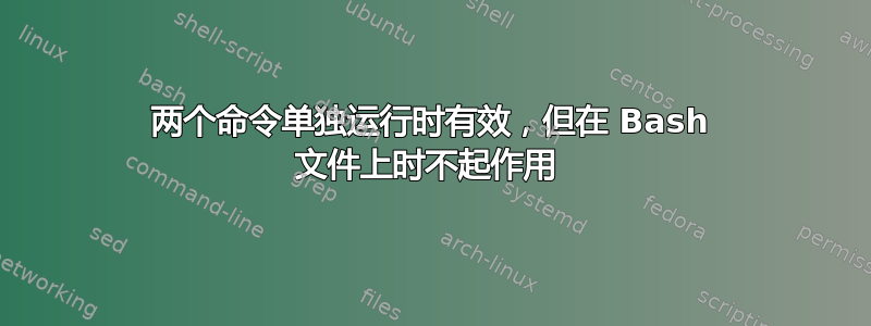 两个命令单独运行时有效，但在 Bash 文件上时不起作用 