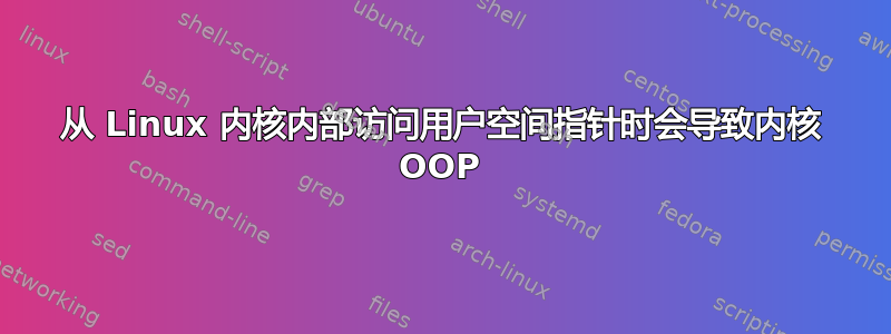 从 Linux 内核内部访问用户空间指针时会导致内核 OOP