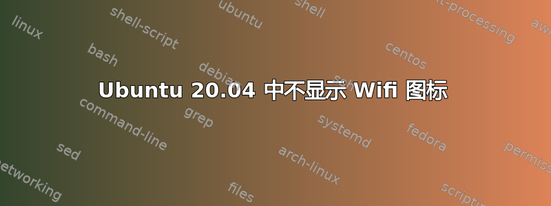 Ubuntu 20.04 中不显示 Wifi 图标