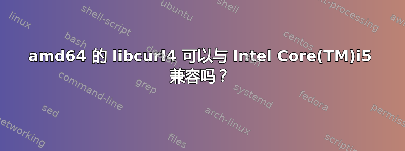 amd64 的 libcurl4 可以与 Intel Core(TM)i5 兼容吗？