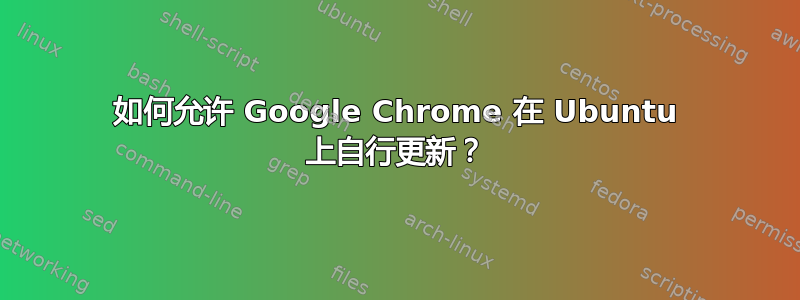 如何允许 Google Chrome 在 Ubuntu 上自行更新？
