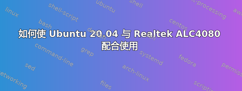 如何使 Ubuntu 20.04 与 Realtek ALC4080 配合使用