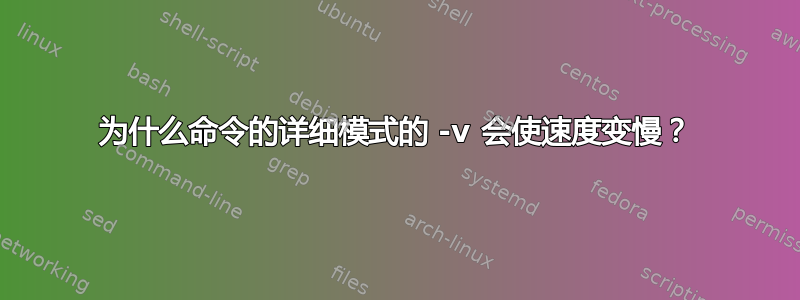 为什么命令的详细模式的 -v 会使速度变慢？