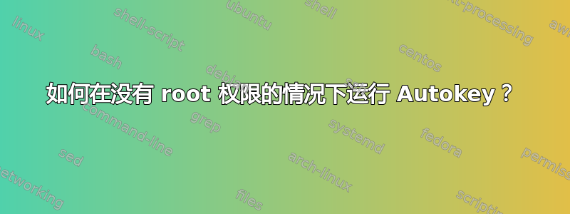 如何在没有 root 权限的情况下运行 Autokey？