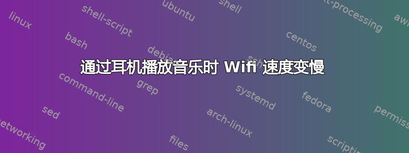 通过耳机播放音乐时 Wifi 速度变慢