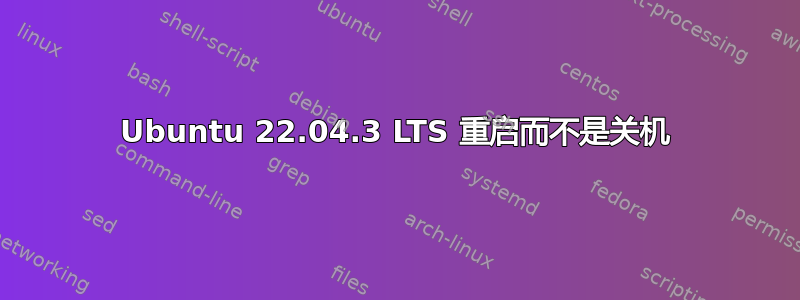 Ubuntu 22.04.3 LTS 重启而不是关机