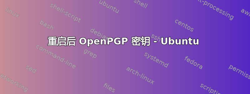 重启后 OpenPGP 密钥 - Ubuntu