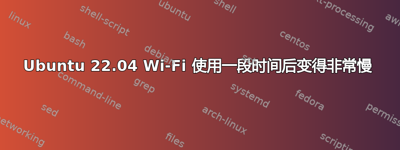 Ubuntu 22.04 Wi-Fi 使用一段时间后变得非常慢