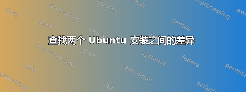 查找两个 Ubuntu 安装之间的差异