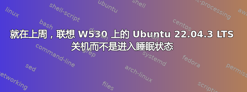 就在上周，联想 W530 上的 Ubuntu 22.04.3 LTS 关机而不是进入睡眠状态