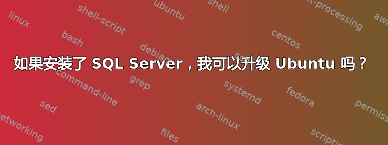 如果安装了 SQL Server，我可以升级 Ubuntu 吗？