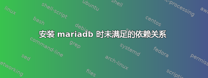 安装 mariadb 时未满足的依赖关系