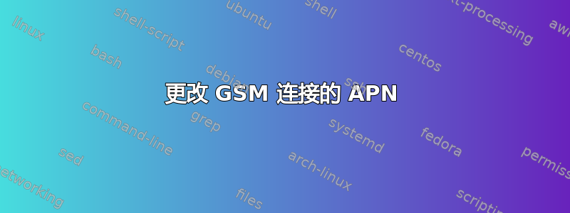 更改 GSM 连接的 APN