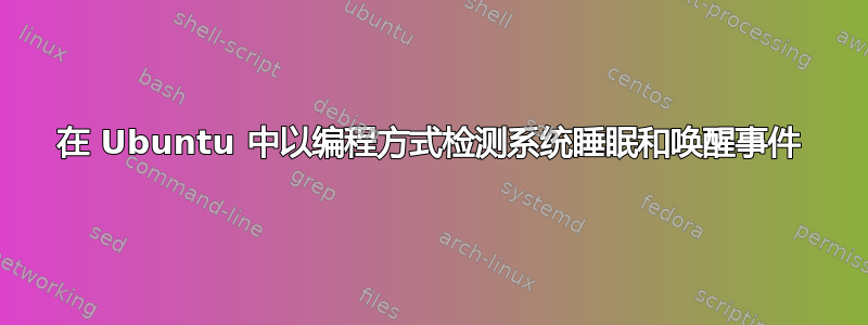 在 Ubuntu 中以编程方式检测系统睡眠和唤醒事件