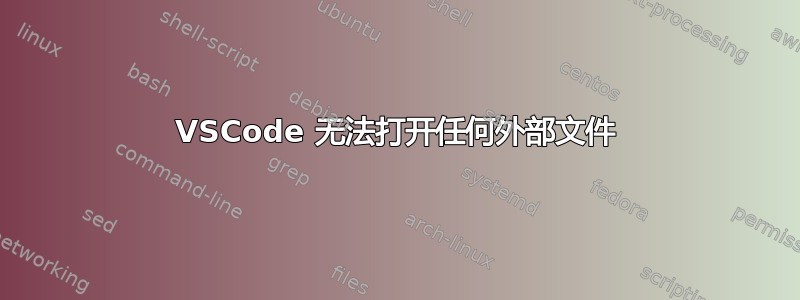 VSCode 无法打开任何外部文件