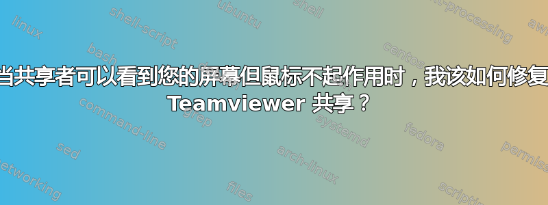 当共享者可以看到您的屏幕但鼠标不起作用时，我该如何修复 Teamviewer 共享？