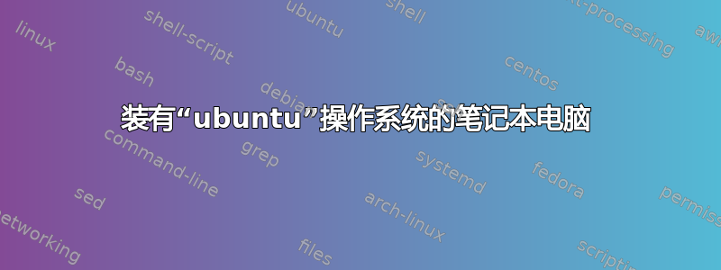 装有“ubuntu”操作系统的笔记本电脑