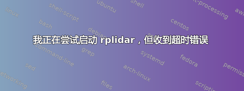 我正在尝试启动 rplidar，但收到超时错误