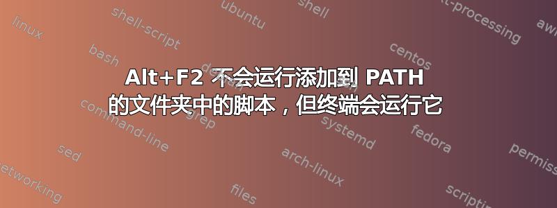 Alt+F2 不会运行添加到 PATH 的文件夹中的脚本，但终端会运行它