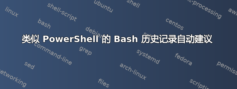 类似 PowerShell 的 Bash 历史记录自动建议