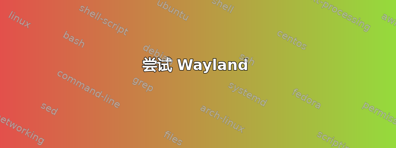 尝试 Wayland