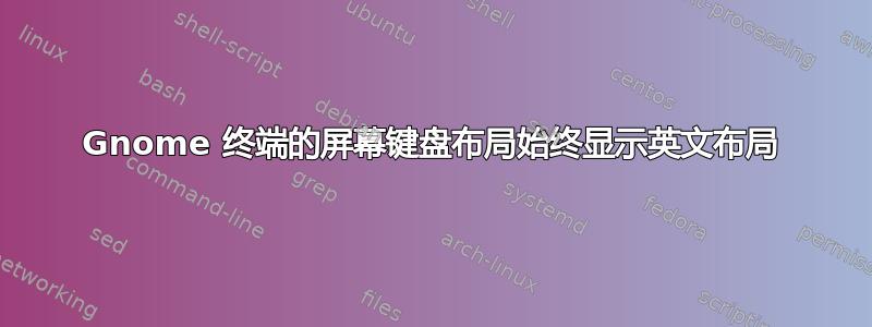 Gnome 终端的屏幕键盘布局始终显示英文布局