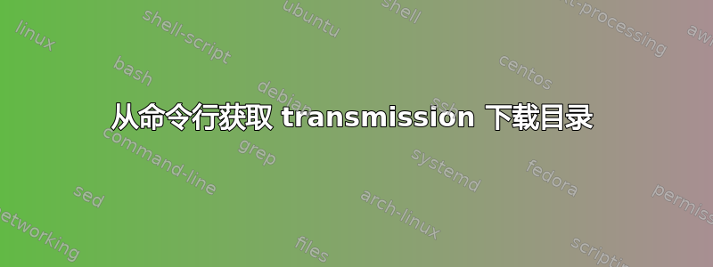 从命令行获取 transmission 下载目录