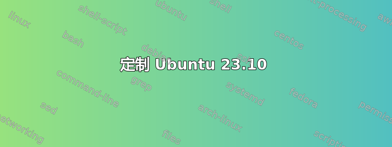 定制 Ubuntu 23.10