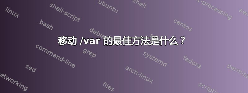 移动 /var 的最佳方法是什么？