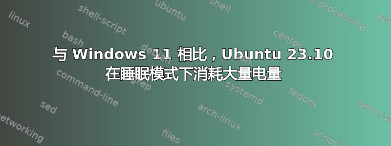 与 Windows 11 相比，Ubuntu 23.10 在睡眠模式下消耗大量电量