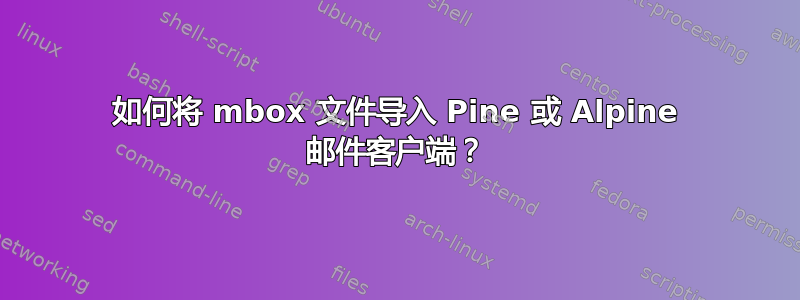 如何将 mbox 文件导入 Pine 或 Alpine 邮件客户端？