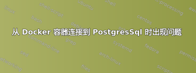 从 Docker 容器连接到 PostgresSql 时出现问题