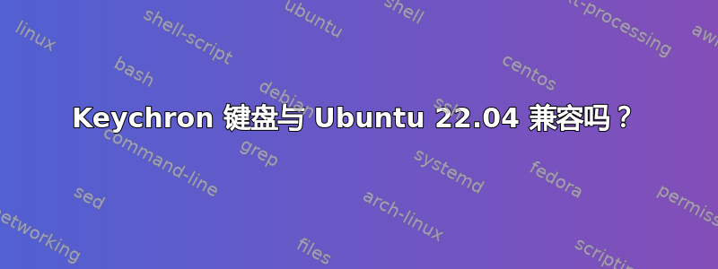 Keychron 键盘与 Ubuntu 22.04 兼容吗？