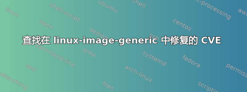 查找在 linux-image-generic 中修复的 CVE