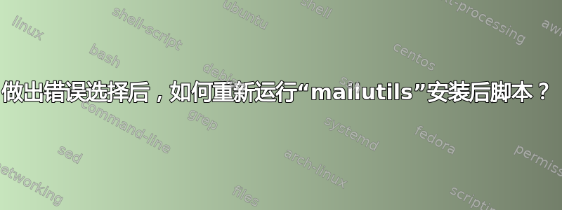 做出错误选择后，如何重新运行“mailutils”安装后脚本？