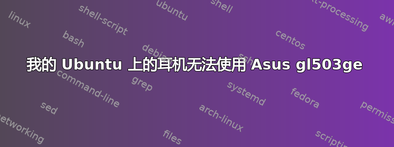 我的 Ubuntu 上的耳机无法使用 Asus gl503ge