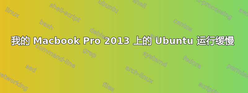 我的 Macbook Pro 2013 上的 Ubuntu 运行缓慢