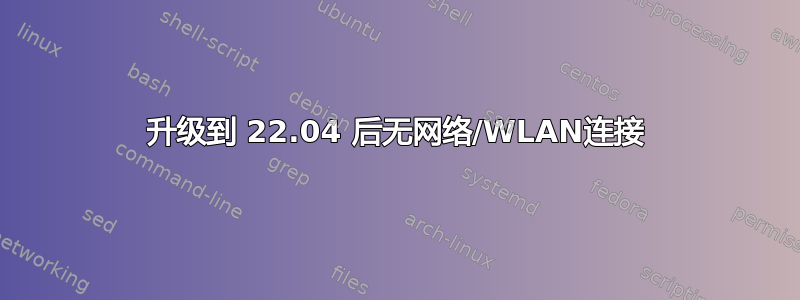 升级到 22.04 后无网络/WLAN连接