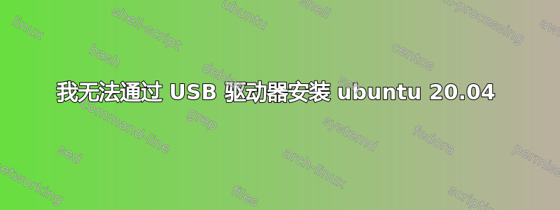 我无法通过 USB 驱动器安装 ubuntu 20.04