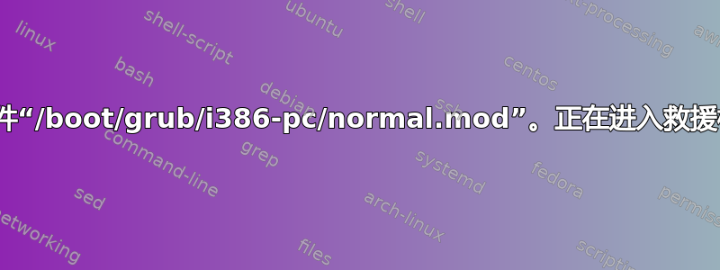 启动时显示错误：未找到文件“/boot/grub/i386-pc/normal.mod”。正在进入救援模式...如何解决这个问题？