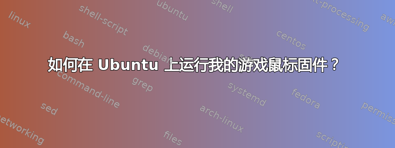 如何在 Ubuntu 上运行我的游戏鼠标固件？