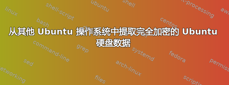 从其他 Ubuntu 操作系统中提取完全加密的 Ubuntu 硬盘数据