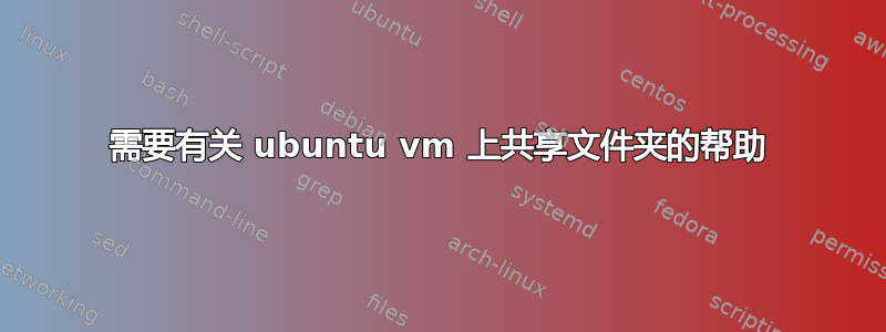 需要有关 ubuntu vm 上共享文件夹的帮助