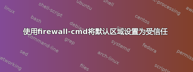 使用firewall-cmd将默认区域设置为受信任