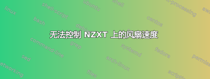 无法控制 NZXT 上的风扇速度